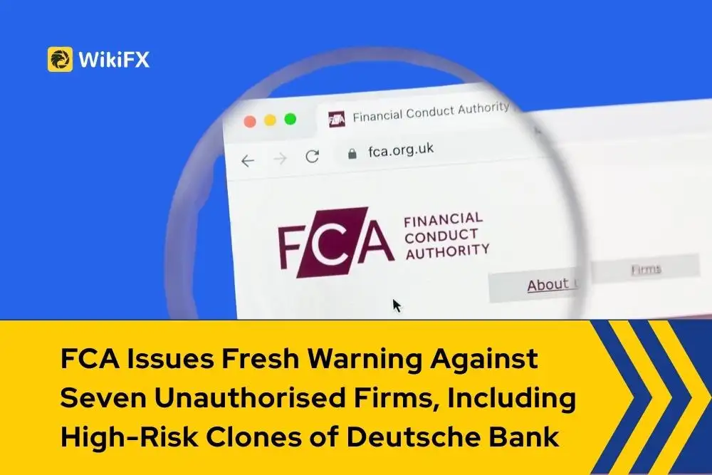 FCA Issues Fresh Warning Against Seven Unauthorised Firms, Including High-Risk Clones of Deutsche Ba