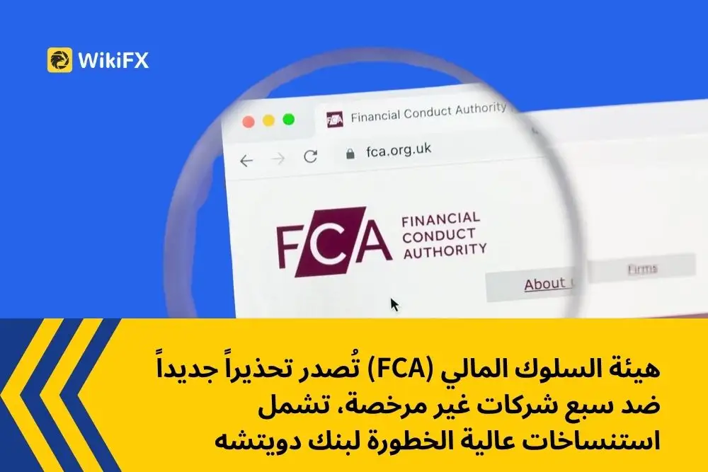 هيئة السلوك المالي (FCA) تُصدر تحذيراً جديداً ضد سبع شركات غير مرخصة، تشمل استنساخات عالية الخطورة ل