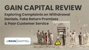 GAIN Capital Review: Exploring Complaints on Withdrawal Denials, Fake Return Promises & Poor Custome