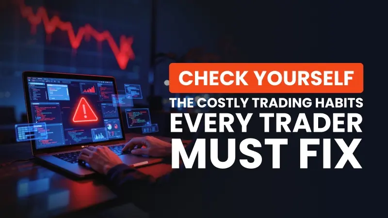 Check Yourself: The Costly Trading Habits Every Trader Must Fix