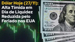 Dólar Hoje (27/11): Alta Tímida em Dia de Liquidez Reduzida pelo Feriado nos EUA 