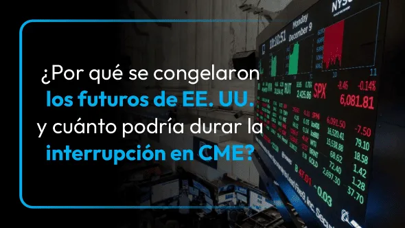 ¿Por qué se congelaron los futuros de EE. UU. y cuánto podría durar la interrupción en CME?