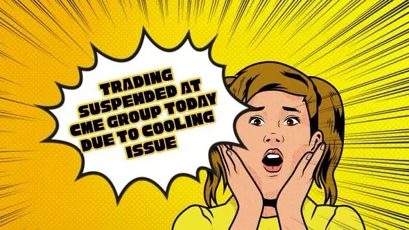 Trading Suspended at CME Group Today due to Cooling Issue