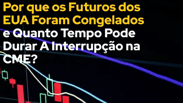 Por que os Futuros dos EUA Foram Congelados e Quanto Tempo Pode Durar A Interrupção na CME?