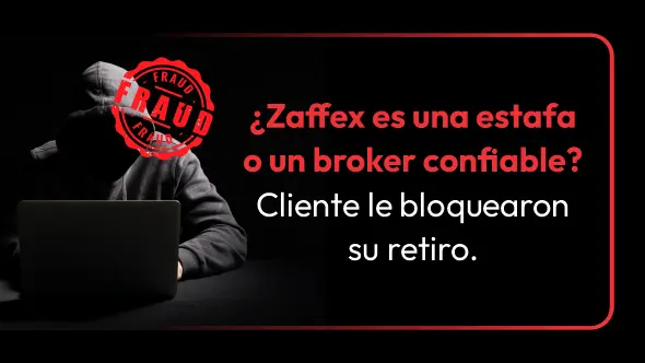 ¿Zaffex es una estafa o un broker confiable? Cliente le bloquearon su retiro.