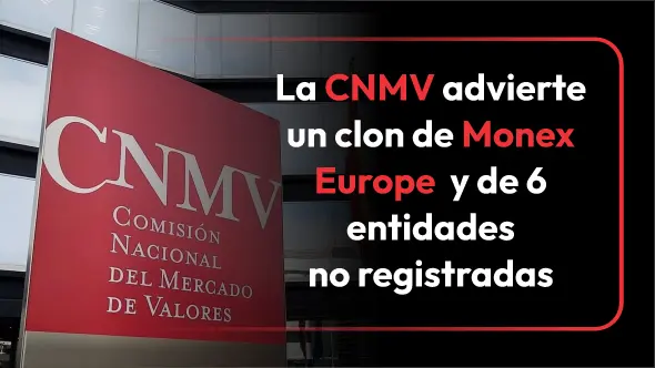 La CNMV advierte un clon de Monex Europe  y de 6 entidades no registradas