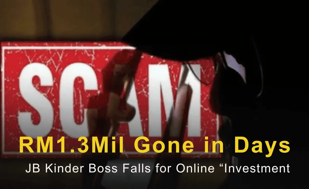 RM1.3Mil Gone in Days: JB Kinder Boss Falls for Online “Investment”