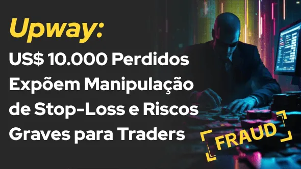 Upway: US$ 10.000 Perdidos Expõem Manipulação de Stop-Loss e Riscos Graves para Traders
