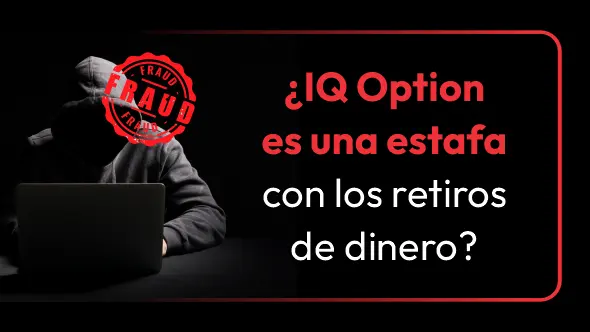 ¿IQ Option es una estafa con los retiros de dinero?