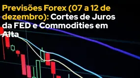 Previsões Forex (07 a 12 de dezembro): Cortes de Juros da FED e Commodities em Alta