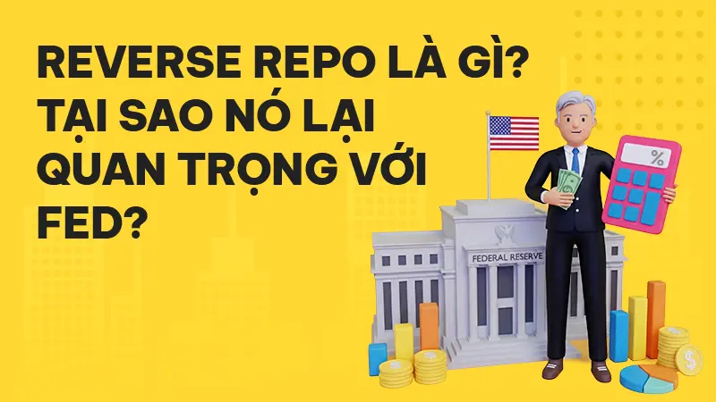 Reverse Repo là gì? Tại sao nó lại quan trọng đối với Fed?
