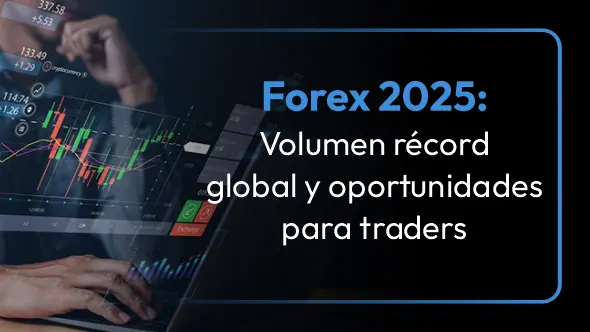 Forex 2025: Volumen récord global y oportunidades para traders