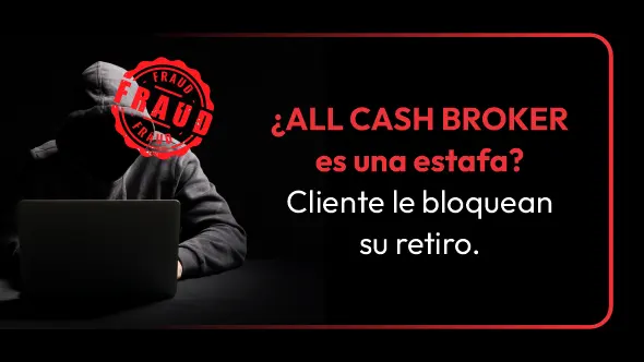 ¿ALL CASH BROKER es una estafa? Cliente le bloquean su retiro.
