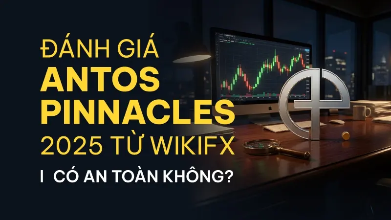 WikiFX Review sàn Forex Antos Pinnacles 2025: Có an toàn không?