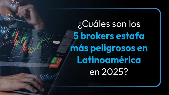 ¿Cuáles son los 5 brokers estafa más peligrosos en Latinoamérica en 2025?