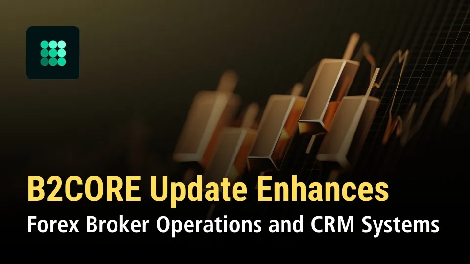 B2CORE Update Enhances Forex Broker Operations and CRM Systems.jpg B2CORE Update Enhances Forex Broker Operations and CRM Systems.jpg