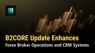B2CORE Update Enhances Forex Broker Operations and CRM Systems