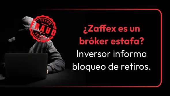 ¿Zaffex es un bróker estafa? Inversor informa bloqueo de retiros.