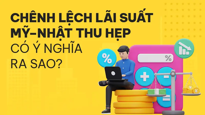 Chênh lệch lãi suất Mỹ - Nhật thu hẹp: Ý nghĩa và tác động đến thị trường tài chính