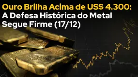 Ouro Brilha Acima de US$ 4.300: A Defesa Histórica do Metal Segue Firme (17/12)