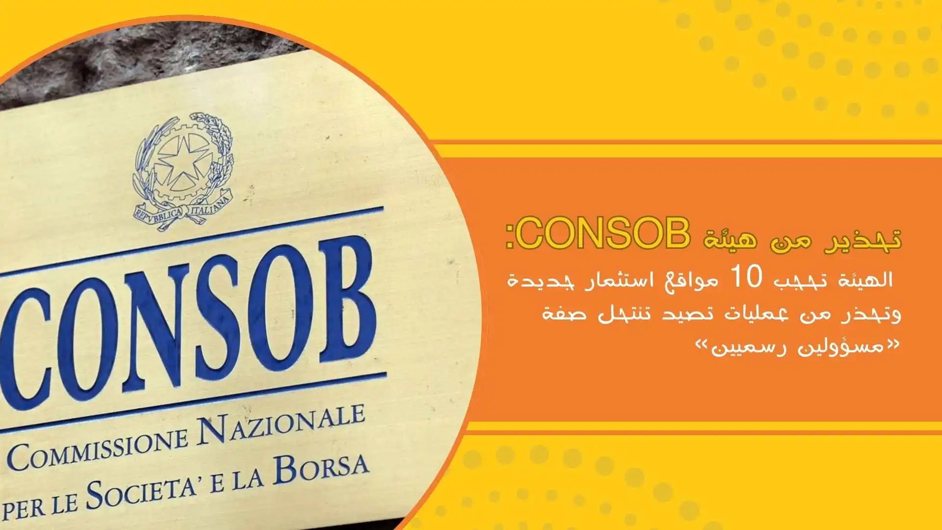 تحذير من هيئة CONSOB: الهيئة تحجب 10 مواقع استثمار جديدة وتحذر من عمليات تصيد تنتحل صفة «مسؤولين رسم