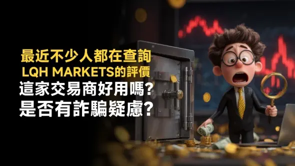 最近不少人都在查詢LQH MARKETS的評價，這家交易商好用嗎？是否有詐騙疑慮？