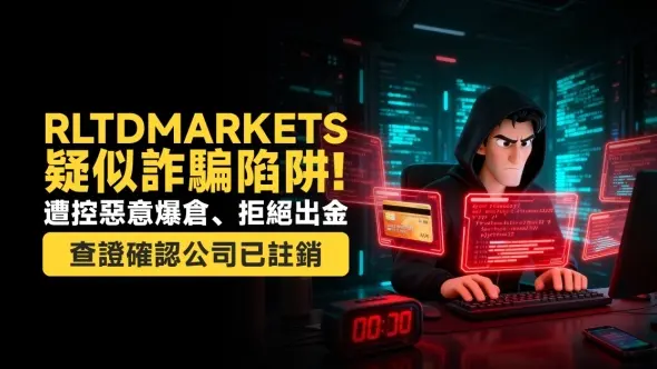 Rltdmarkets疑似詐騙陷阱!遭控惡意爆倉、拒絕出金,查證確認公司已註銷