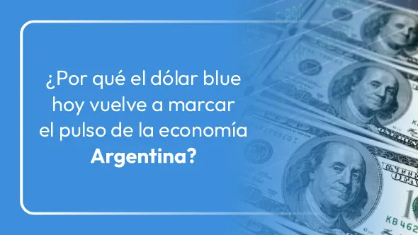 ¿Por qué el dólar blue hoy vuelve a marcar el pulso de la economía argentina?