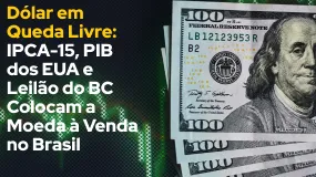 Dólar em Queda Livre: IPCA-15, PIB dos EUA e Leilão do BC Colocam a Moeda à Venda no Brasil