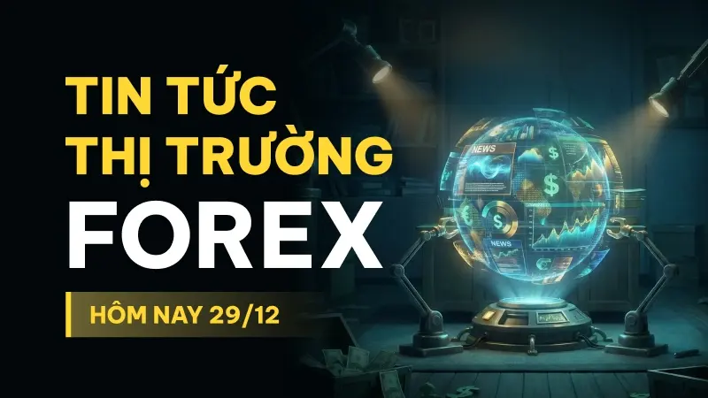 Tin tức thị trường Forex hôm nay 29/12: Cập nhật mới nhất từ các sàn môi giới quốc tế