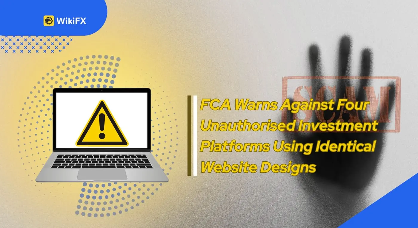 FCA Warns Against Four Unauthorised Investment Platforms Using Identical Website Designs
