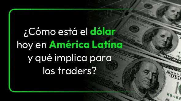 ¿Cómo está el dólar hoy en América Latina y qué implica para los traders?