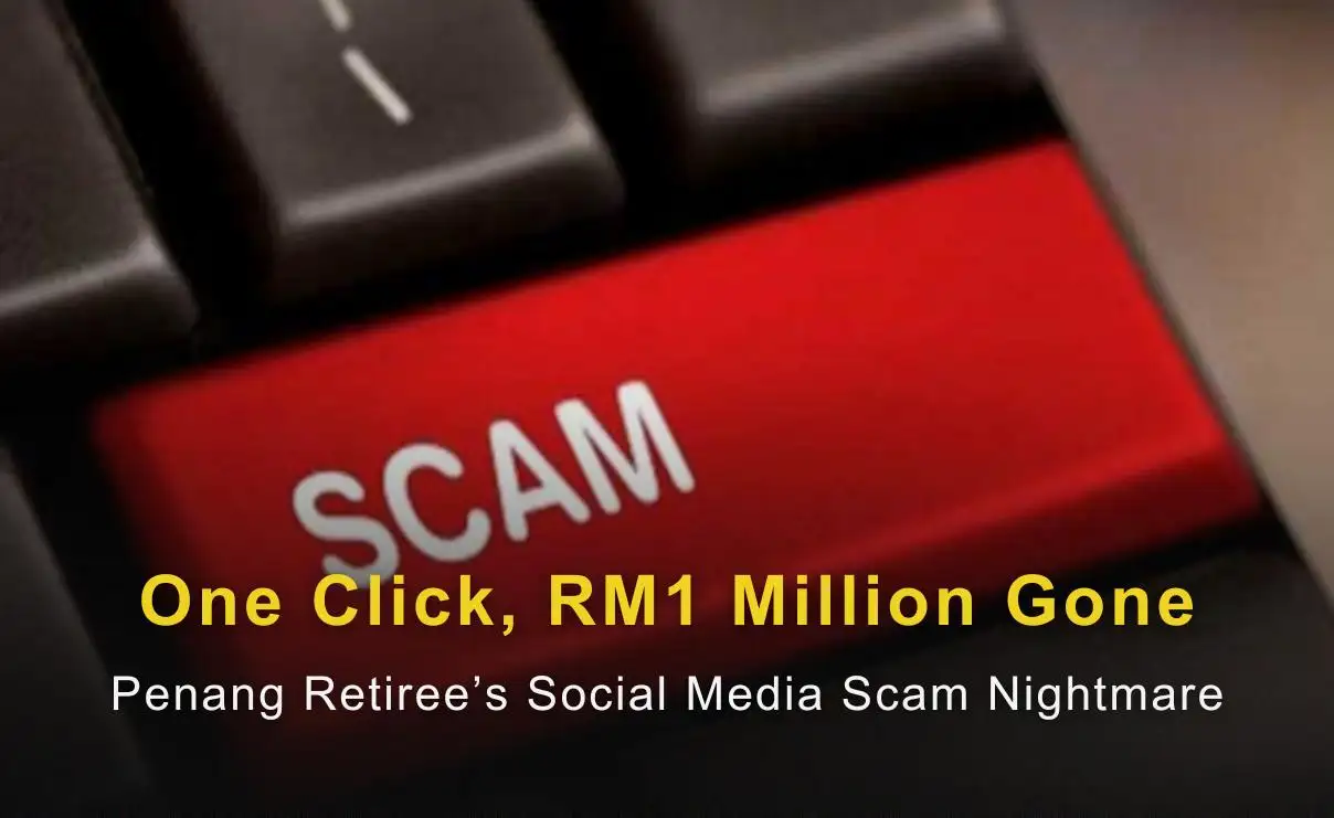 One Click, RM1 Million Gone: Penang Retiree’s Social Media Scam Nightmare