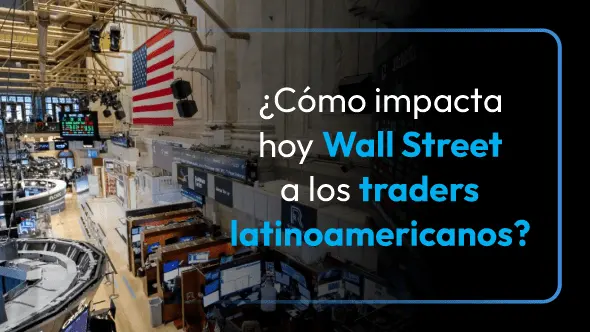 ¿Cómo impacta hoy Wall Street a los traders latinoamericanos?