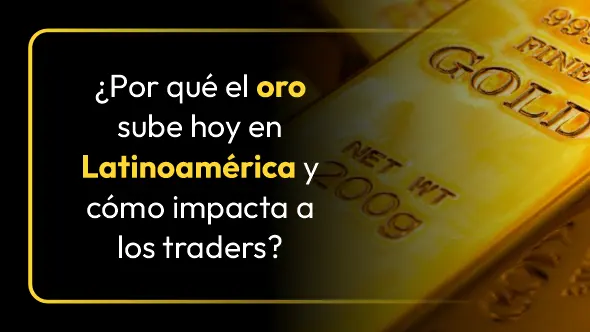 ¿Por qué el oro sube hoy en Latinoamérica y cómo impacta a los traders?