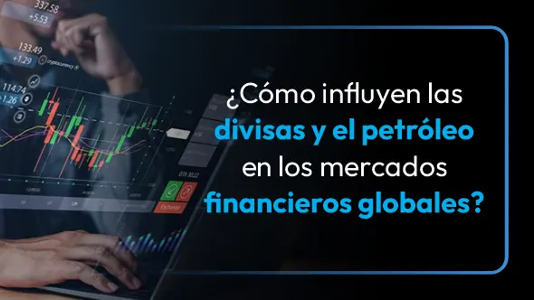 ¿Cómo influyen las divisas y el petróleo en los mercados financieros globales?