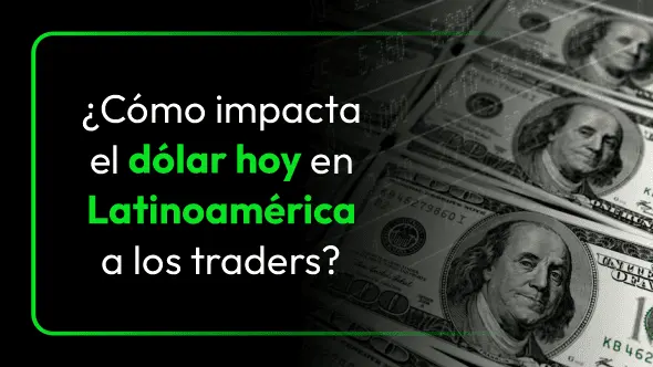 ¿Cómo impacta el dólar hoy en Latinoamérica a los traders?