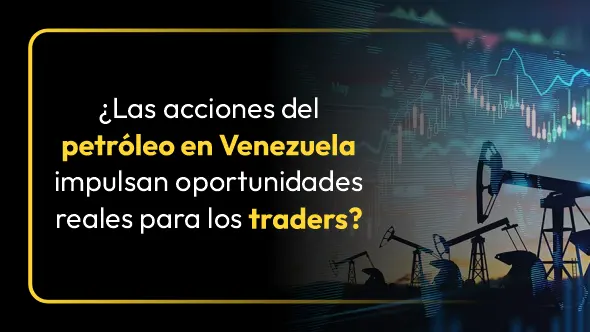 ¿Las acciones del petróleo en Venezuela impulsan oportunidades reales para los traders?