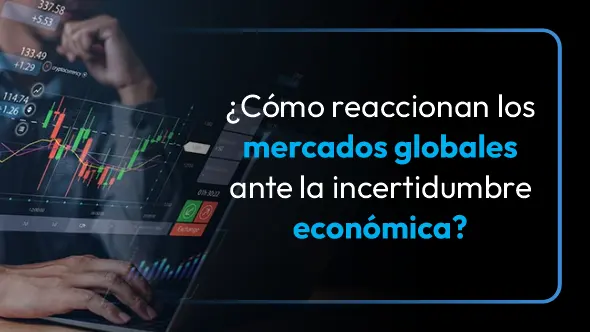 ¿Cómo reaccionan los mercados globales ante la incertidumbre económica?