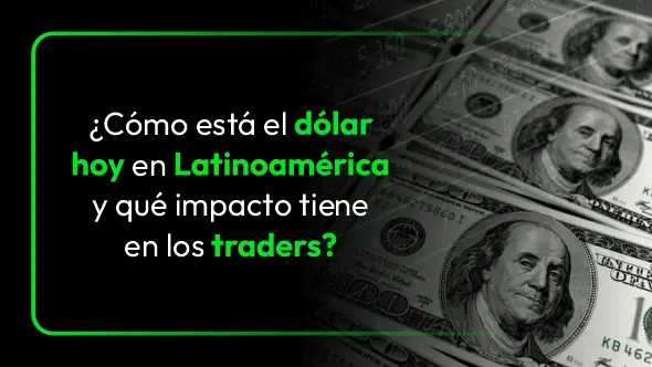¿Cómo está el dólar hoy en Latinoamérica y qué impacto tiene en los traders?