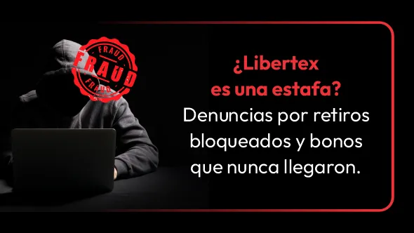 ¿Libertex es una estafa? Denuncias por retiros bloqueados y bonos que nunca llegaron.
