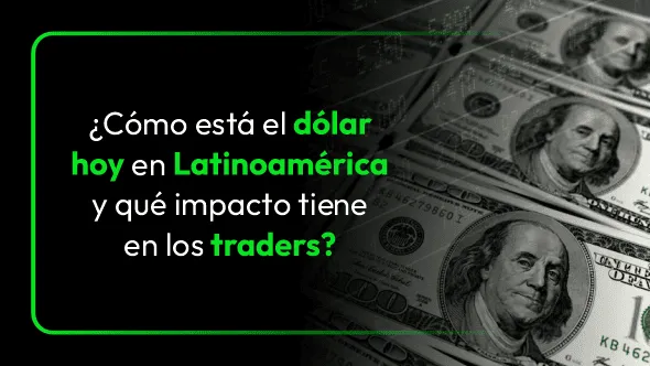 ¿Cómo está el dólar hoy en Latinoamérica y qué impacto tiene en los traders?
