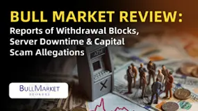 Bull Market Review: Reports of Withdrawal Blocks, Server Downtime & Capital Scam Allegations