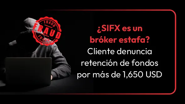 ¿SIFX es un bróker estafa? Cliente denuncia retención de fondos por más de 1,650 USD