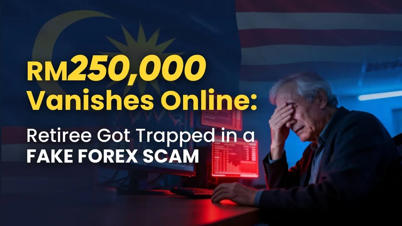 RM250,000 Vanishes Online: Retiree Got Trapped in a Fake Forex Scam