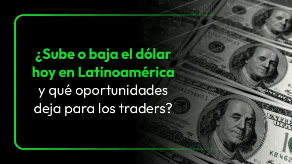 ¿Sube o baja el dólar hoy en Latinoamérica y qué oportunidades deja para los traders?
