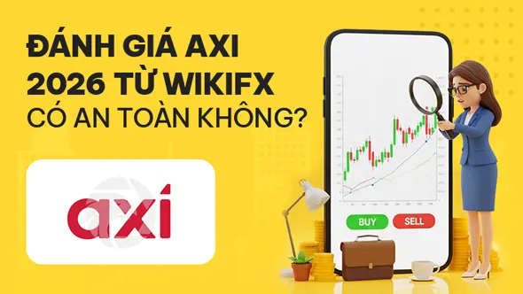 WikiFX Review sàn Forex Axi 2026: Có an toàn không?