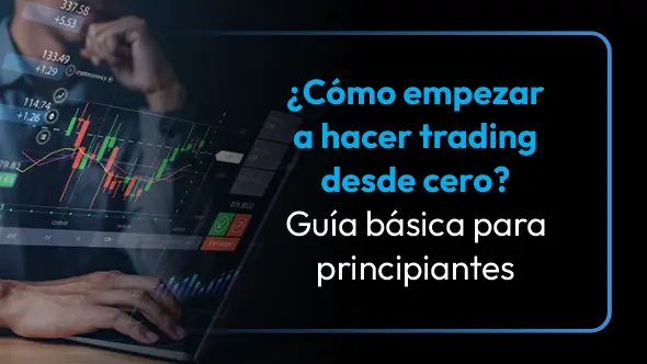 ¿Cómo empezar a hacer trading desde cero? Guía básica para principiantes