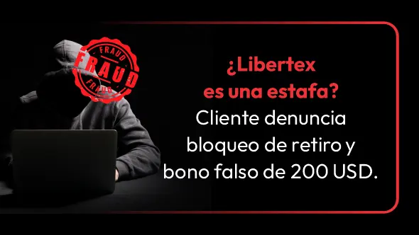 ¿Libertex es una estafa? Cliente denuncia bloqueo de retiro y bono falso de 200 USD.