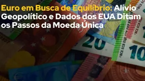 Euro em Busca de Equilíbrio: Alívio Geopolítico e Dados dos EUA Ditam os Passos da Moeda Única